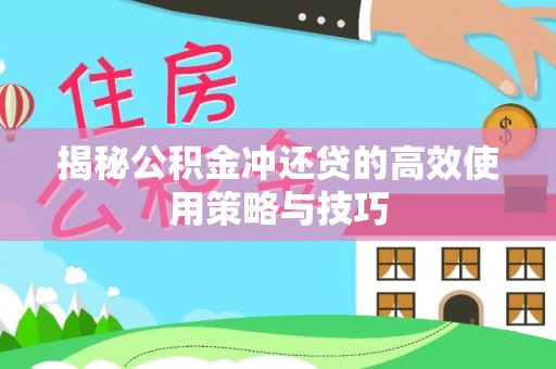 商丘揭秘公积金冲还贷的高效使用策略与技巧