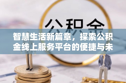 商丘智慧生活新篇章，探索公积金线上服务平台的便捷与未来