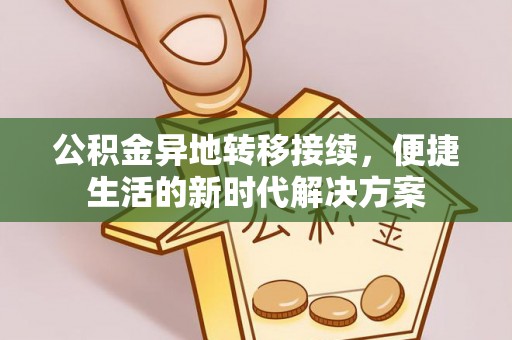 商丘公积金异地转移接续，便捷生活的新时代解决方案