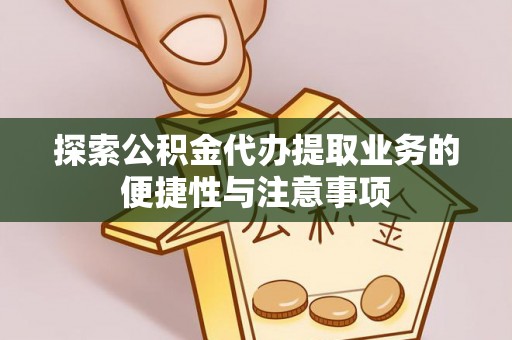 商丘探索公积金代办提取业务的便捷性与注意事项