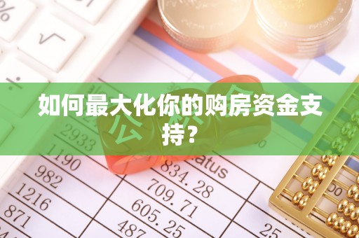商丘如何最大化你的购房资金支持？