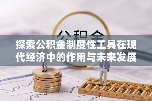 商丘探索公积金制度性工具在现代经济中的作用与未来发展