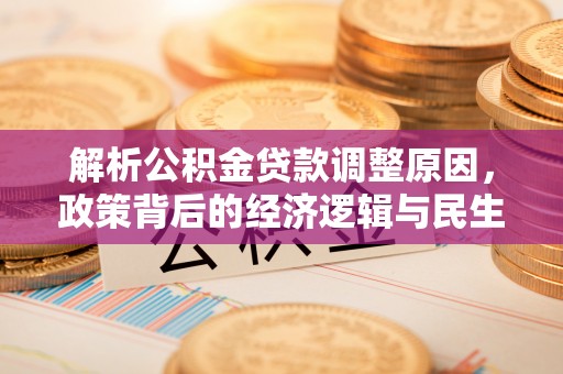 商丘解析公积金贷款调整原因，政策背后的经济逻辑与民生影响