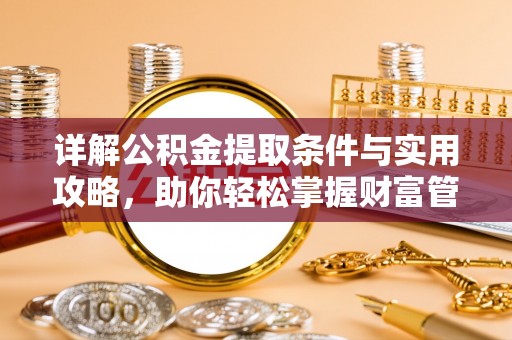 商丘详解公积金提取条件与实用攻略，助你轻松掌握财富管理之道