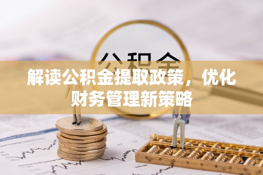 商丘解读公积金提取政策，优化财务管理新策略