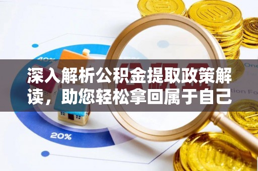 商丘深入解析公积金提取政策解读，助您轻松拿回属于自己的钱