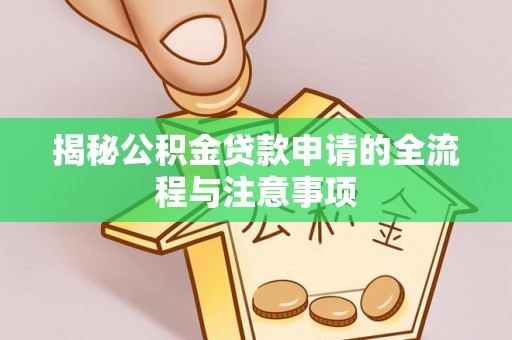 商丘揭秘公积金贷款申请的全流程与注意事项