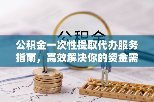 商丘公积金一次性提取代办服务指南，高效解决你的资金需求