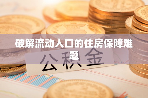 商丘破解流动人口的住房保障难题