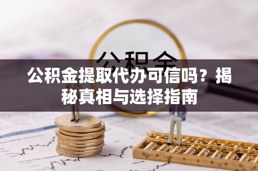 商丘公积金提取代办可信吗？揭秘真相与选择指南