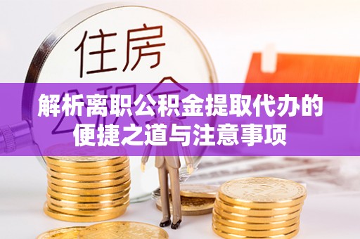 商丘解析离职公积金提取代办的便捷之道与注意事项