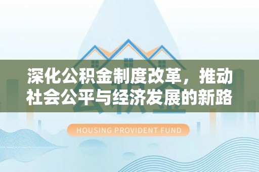 商丘深化公积金制度改革，推动社会公平与经济发展的新路径