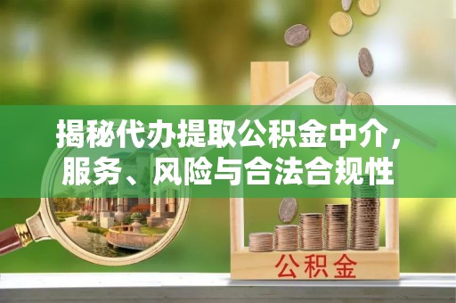 商丘揭秘代办提取公积金中介，服务、风险与合法合规性