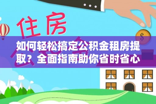 商丘如何轻松搞定公积金租房提取？全面指南助你省时省心