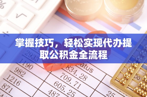 商丘掌握技巧，轻松实现代办提取公积金全流程