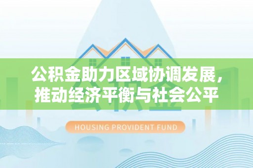商丘公积金助力区域协调发展，推动经济平衡与社会公平