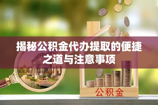 商丘揭秘公积金代办提取的便捷之道与注意事项