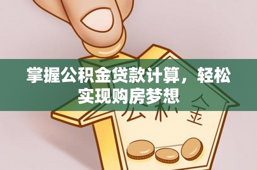 商丘掌握公积金贷款计算，轻松实现购房梦想