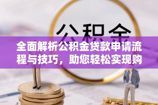 商丘全面解析公积金贷款申请流程与技巧，助您轻松实现购房梦想