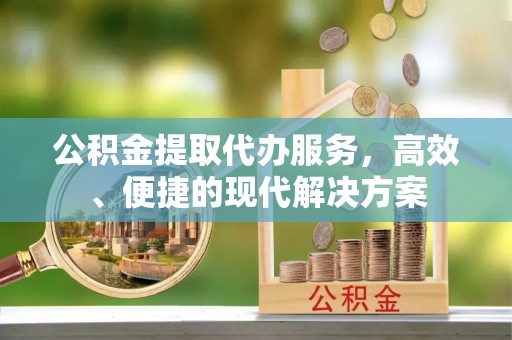 商丘公积金提取代办服务，高效、便捷的现代解决方案