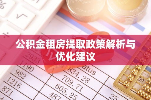 商丘公积金租房提取政策解析与优化建议