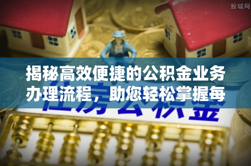 商丘揭秘高效便捷的公积金业务办理流程，助您轻松掌握每一步