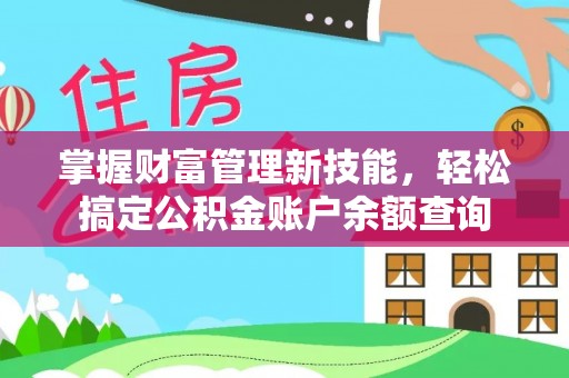 商丘掌握财富管理新技能，轻松搞定公积金账户余额查询