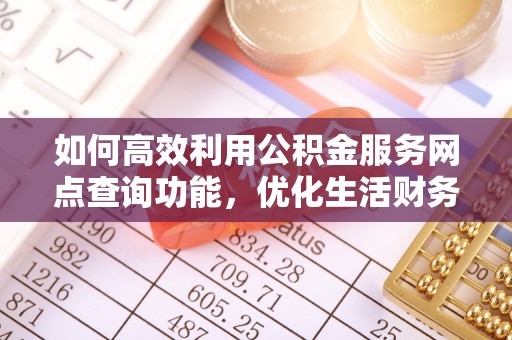 商丘如何高效利用公积金服务网点查询功能，优化生活财务管理