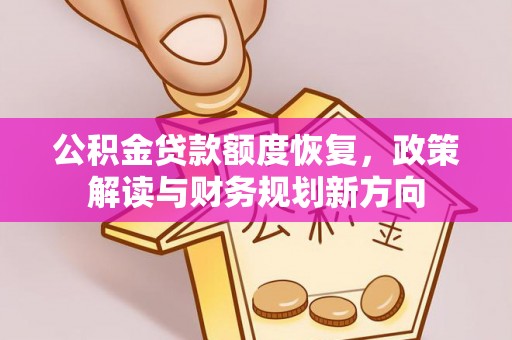 商丘公积金贷款额度恢复，政策解读与财务规划新方向