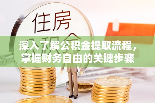 商丘深入了解公积金提取流程，掌握财务自由的关键步骤