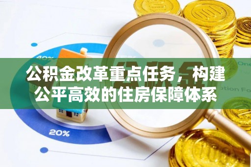 商丘公积金改革重点任务，构建公平高效的住房保障体系