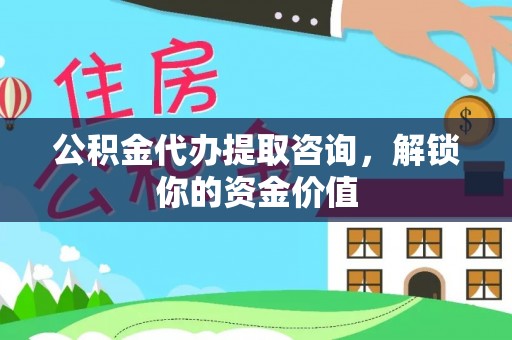 商丘公积金代办提取咨询，解锁你的资金价值