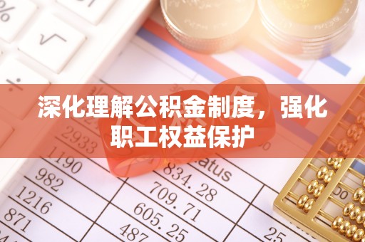 商丘深化理解公积金制度，强化职工权益保护