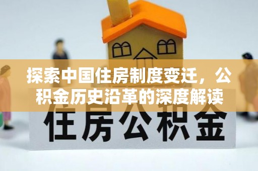 商丘探索中国住房制度变迁，公积金历史沿革的深度解读