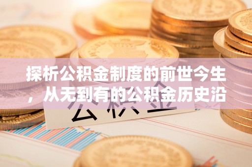 商丘探析公积金制度的前世今生，从无到有的公积金历史沿革解析