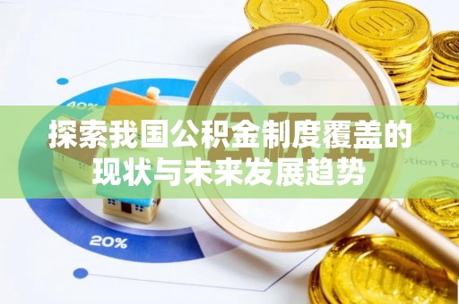 商丘探索我国公积金制度覆盖的现状与未来发展趋势