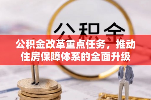 商丘公积金改革重点任务，推动住房保障体系的全面升级
