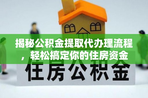商丘揭秘公积金提取代办理流程，轻松搞定你的住房资金