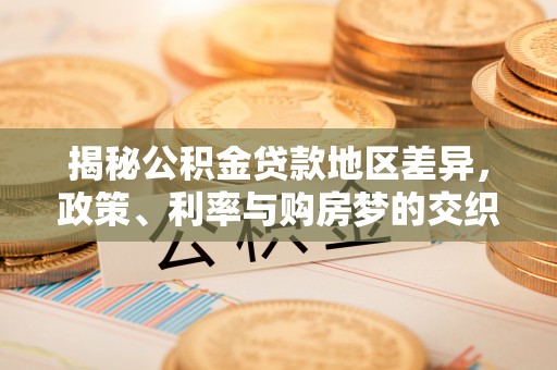 商丘揭秘公积金贷款地区差异，政策、利率与购房梦的交织
