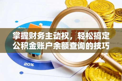 商丘掌握财务主动权，轻松搞定公积金账户余额查询的技巧与方法