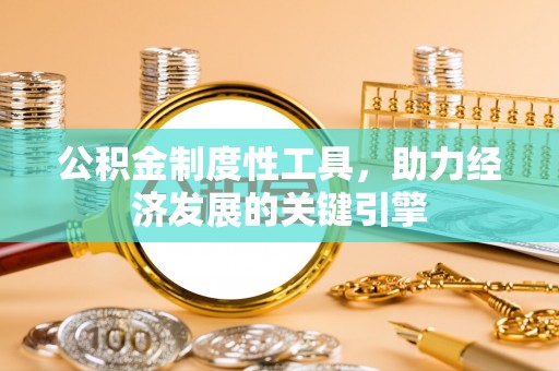 商丘公积金制度性工具，助力经济发展的关键引擎