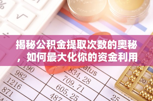 商丘揭秘公积金提取次数的奥秘，如何最大化你的资金利用？