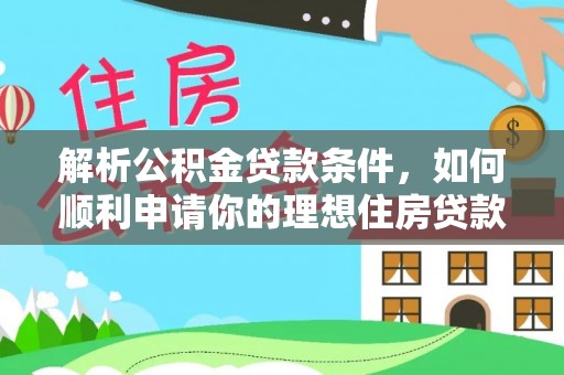商丘解析公积金贷款条件，如何顺利申请你的理想住房贷款
