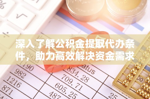商丘深入了解公积金提取代办条件，助力高效解决资金需求