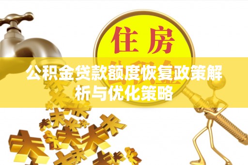 商丘公积金贷款额度恢复政策解析与优化策略