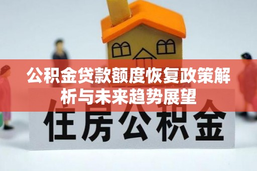 商丘公积金贷款额度恢复政策解析与未来趋势展望