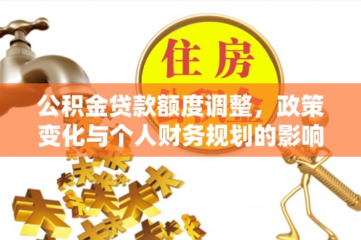 商丘公积金贷款额度调整，政策变化与个人财务规划的影响分析
