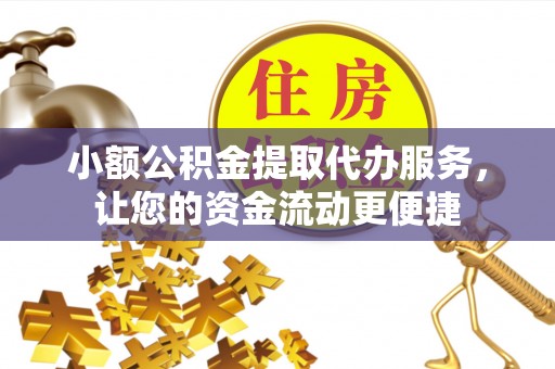 商丘小额公积金提取代办服务，让您的资金流动更便捷