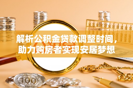 商丘解析公积金贷款调整时间，助力购房者实现安居梦想
