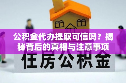商丘公积金代办提取可信吗？揭秘背后的真相与注意事项